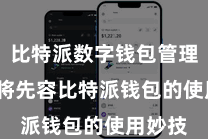比特派数字钱包管理 咱们将先容比特派钱包的使用妙技