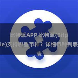 比特派APP 比特派(Bitpie)支持哪些币种？详细币种列表