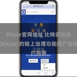Bitpie官网地址 比特派钱包(Bitpie)的链上治理功能用户指南