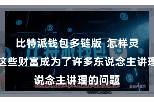 比特派钱包多链版  怎样灵验管理这些财富成为了许多东说念主讲理的问题