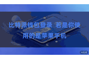 比特派钱包登录  若是你使用的是苹果手机
